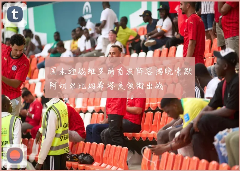 国米迎战维罗纳首发阵容揭晓索默阿切尔比姆希塔良领衔出战