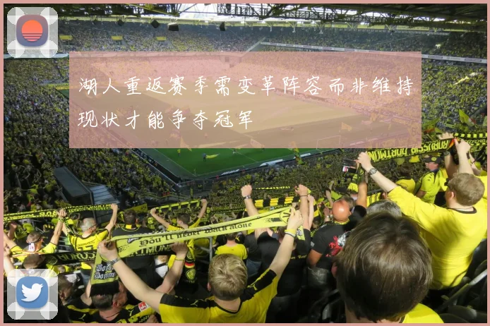 湖人重返赛季需变革阵容而非维持现状才能争夺冠军